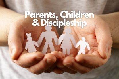 Parents, Children, and Discipleship