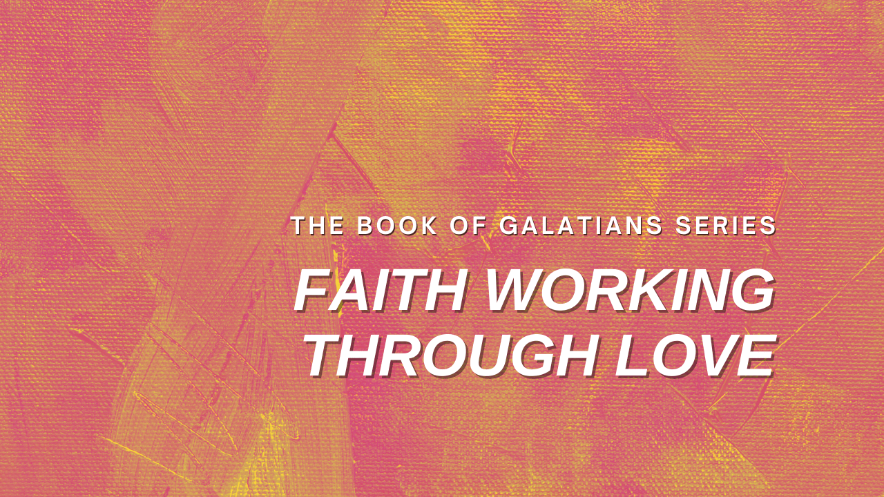 Faith Working Through Love - Live by the Spirit as One Body (Galatians 5:25-6:18)