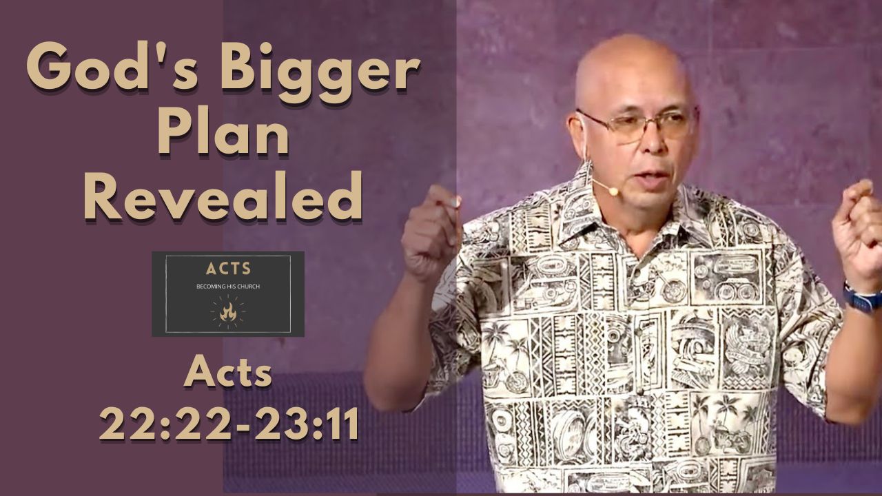 Becoming His Church - God’s Bigger Plan Revealed (Acts 22:22-23:11)