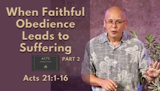 Becoming His Church - When Faithful Obedience Leads to Suffering, Part 2 (Acts 21:1-16)