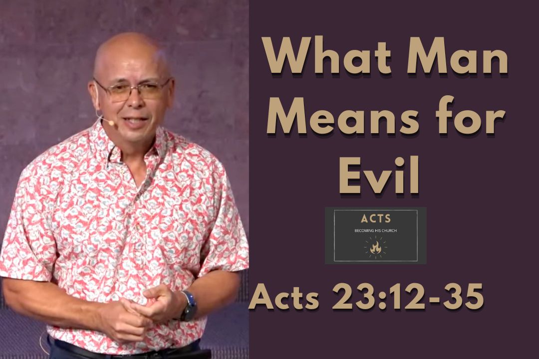 Becoming His Church - What Man Means For Evil (Acts 23:12-35)