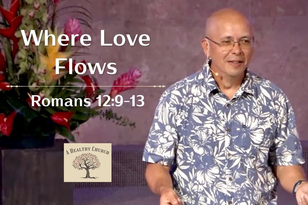 A Healthy Church - Where Love Flows (Romans 9-13)