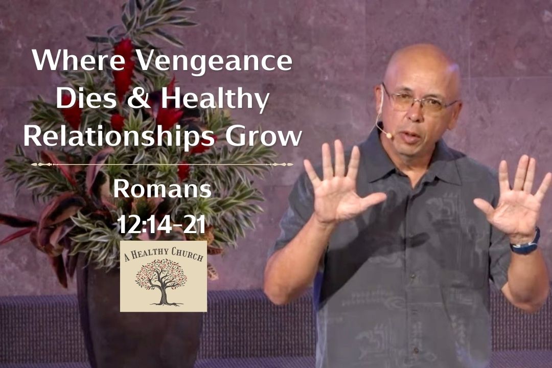 A Healthy Church - Where Vengeance Dies & Healthy Relationships Grow