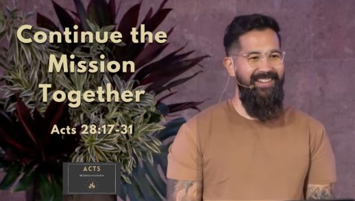 Becoming His Church - Continue the Mission Together (Acts 28:17-31)