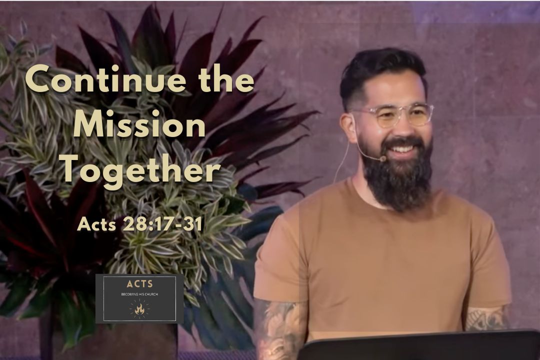 Becoming His Church - Continue the Mission Together (Acts 28:17-31)