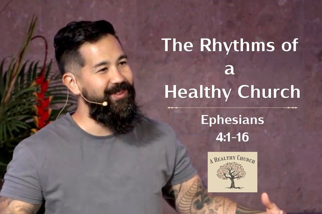 A Healthy Church - The Rhythms of a Healthy Church (Ephesians 4:1-16)