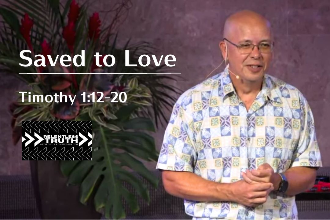 Relentless Truth - Saved to Love (1 Timothy 12-20)
