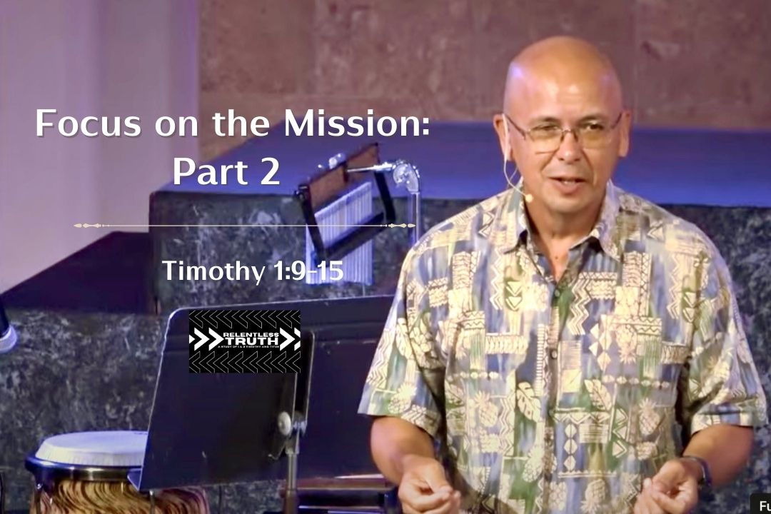 Relentless Truth - Focus on the Mission: Part 2 (1 Timothy 2:8-15)