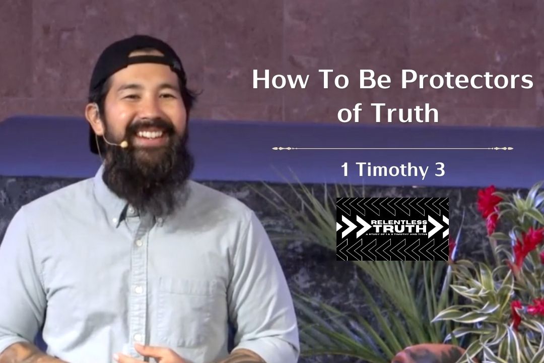Relentless Truth - How to be Protectors of Truth (1 Timothy 3)
