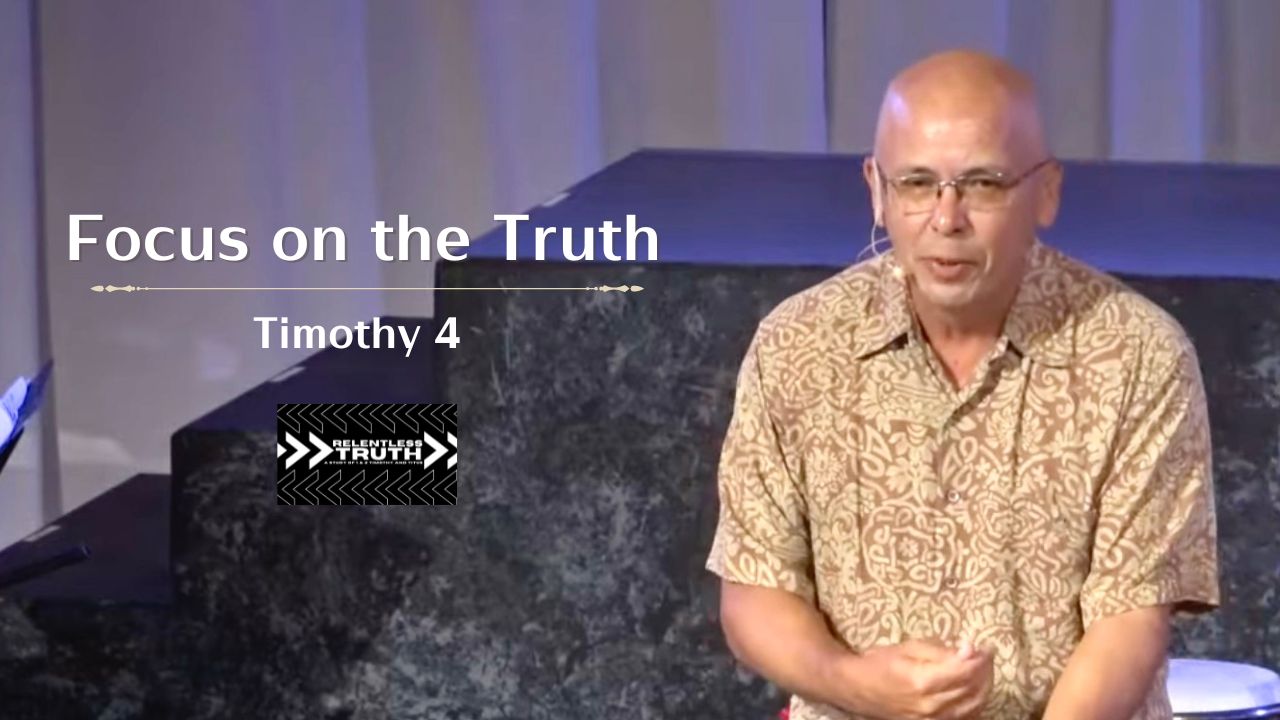 Relentless Truth - Focus on the Truth (1 Timothy 4)
