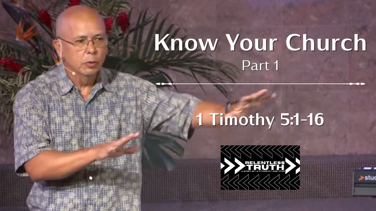 Relentless Truth - Know Your Church, Part 1 (1 Timothy 5:1-16)