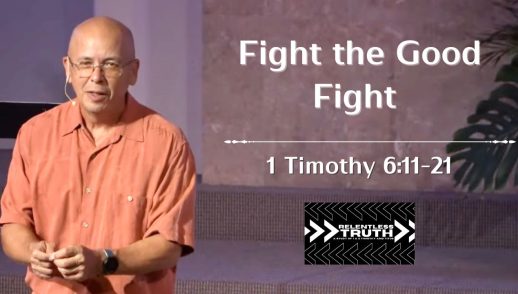 Relentless Truth - Fight the Good Fight (1 Timothy 6:11-21)