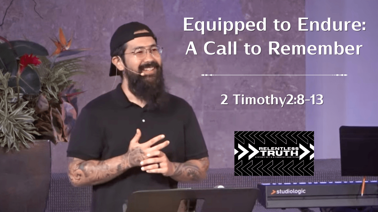 Relentless Truth - Equipped to Endure: A Call to Remember - 2 Timothy 2:8-13
