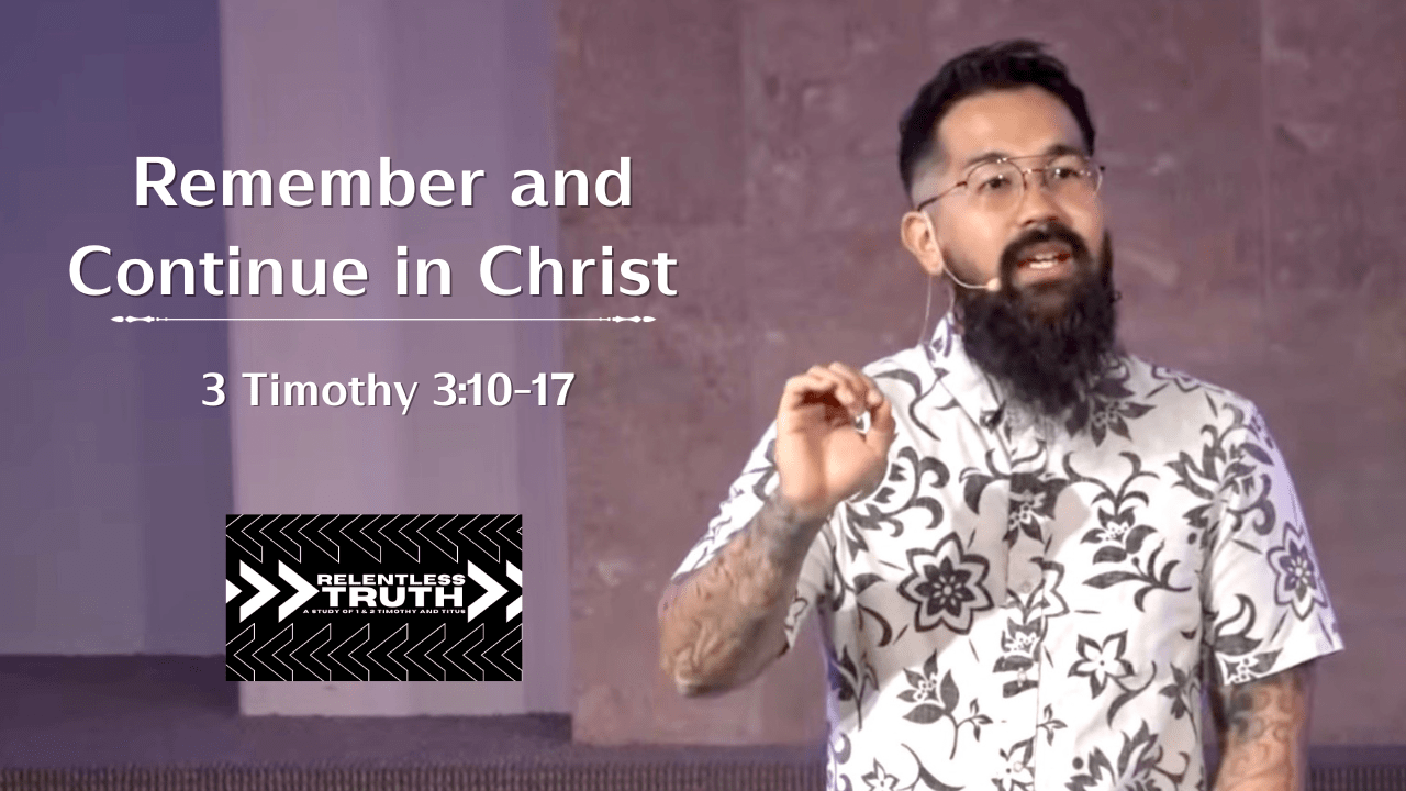 Relentless Truth - Remember and Continue In Christ (2 Timothy 3:10-17)