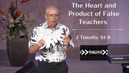 Relentless Truth - The Heart and Product of False Teachers (2 Timothy 3:1-9)