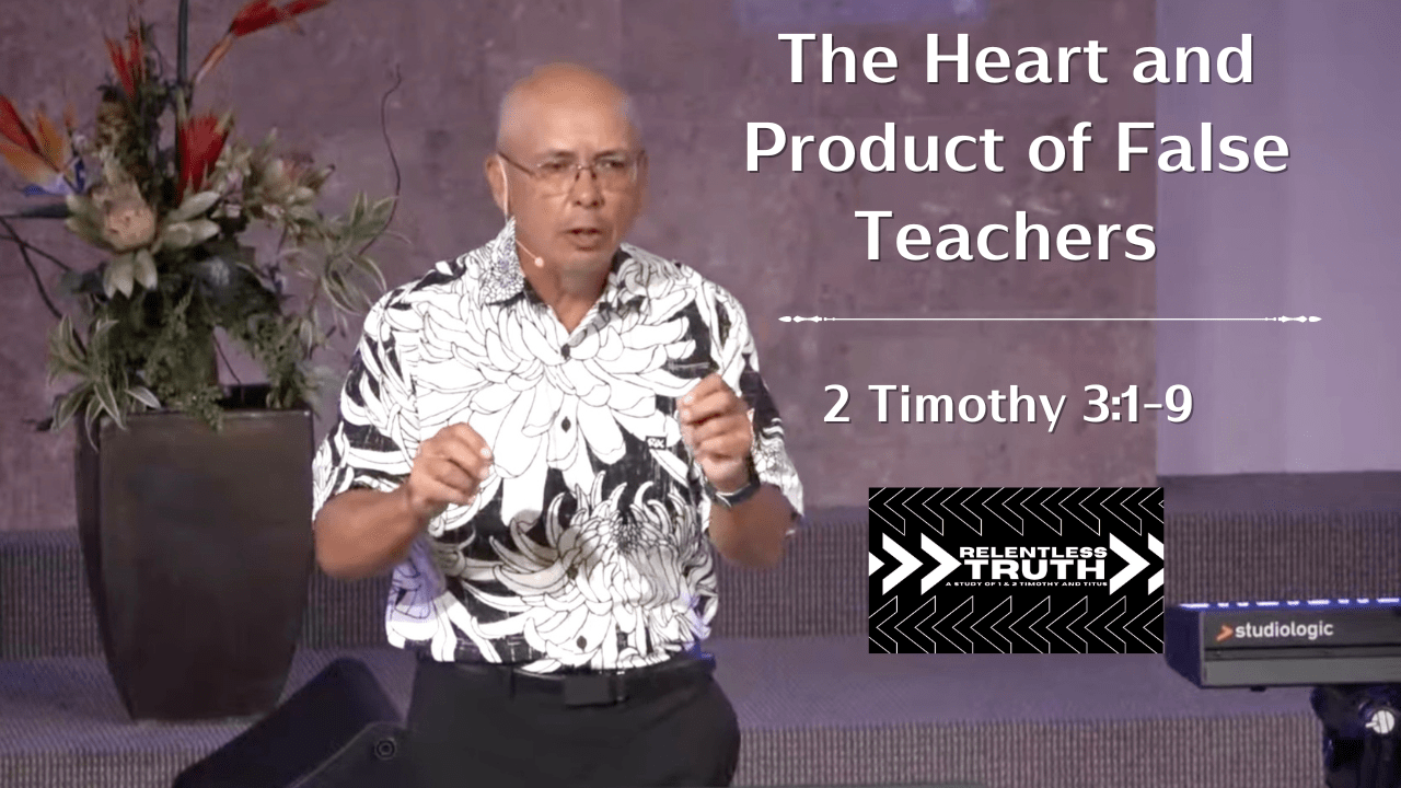 Relentless Truth - The Heart and Product of False Teachers (2 Timothy 3:1-9)