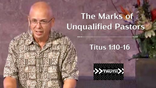 Relentless Truth - The Marks of Unqualified Pastors (Titus 1:10-16)