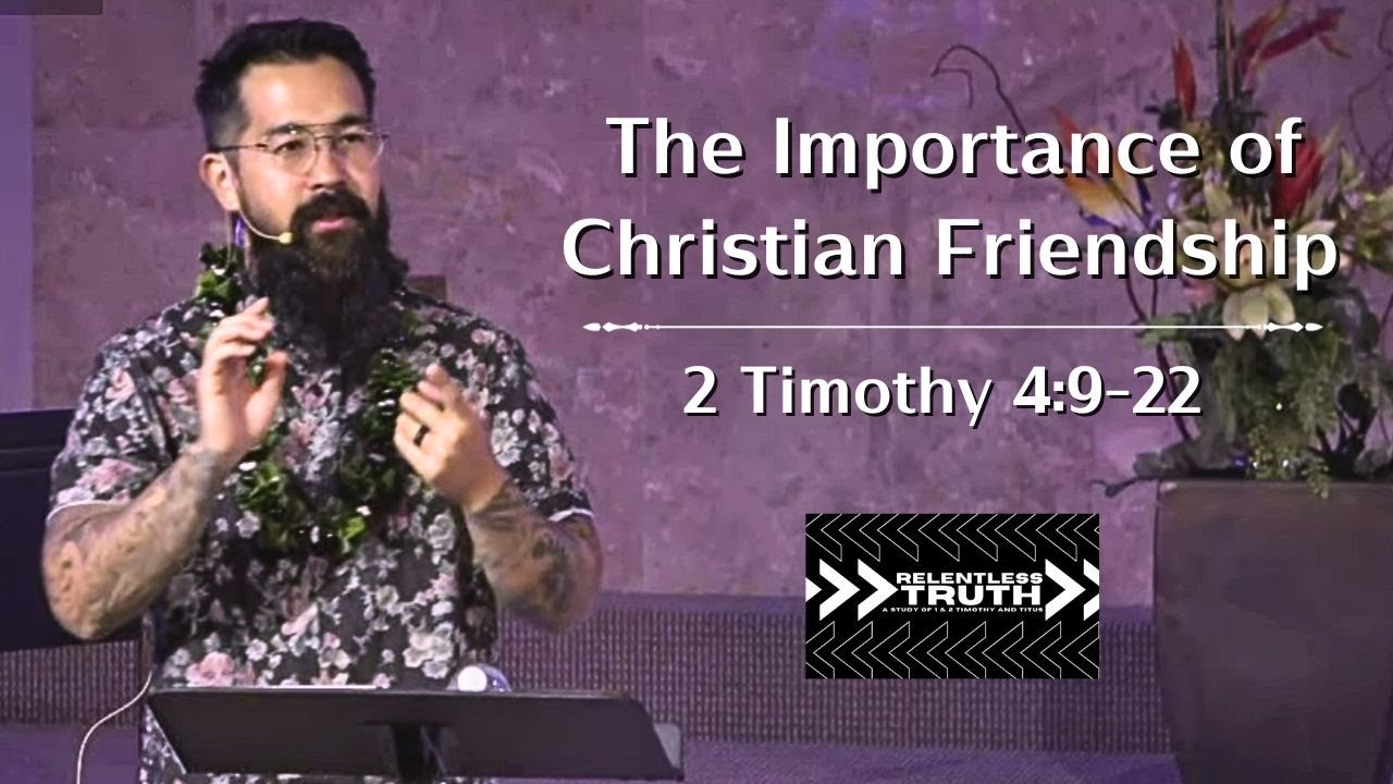 Relentless Truth - The Importance of Christian Friendship (2 Timothy 4:9-22)