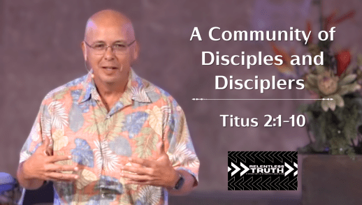 Relentless Truth - A Community of Disciples and Disciplers (Titus 2:1-10)