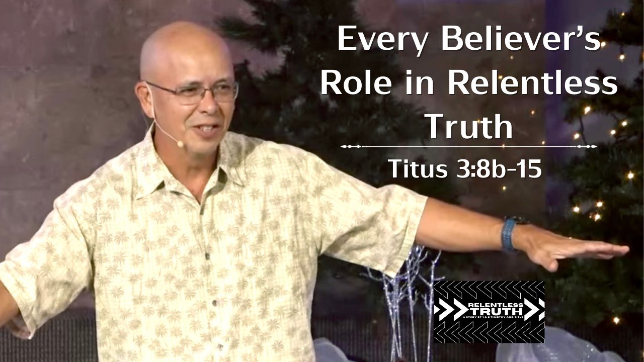 Relentless Truth - Every Believer's Role in Relentless Truth (Titus 3:8b-15)
