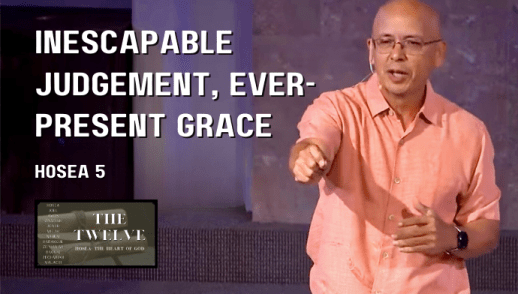 Hosea: The Heart of God - Inescapable Judgement, Ever-present Grace (Hosea 5)