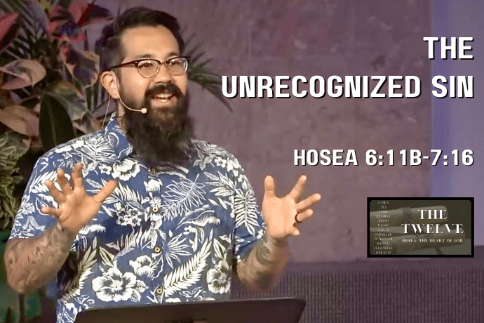 Hosea: The Heart of God - The Unrecognized Sin (Hosea 6:11b-7:16)
