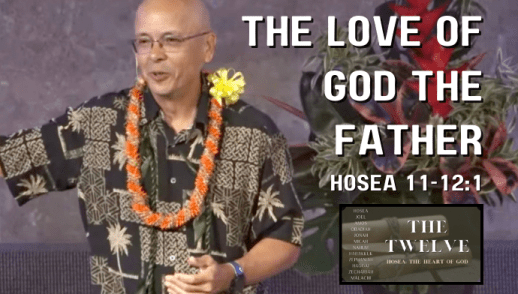 Hosea: The Heart of God - The Love of God the Father (Hosea 11-12:1)