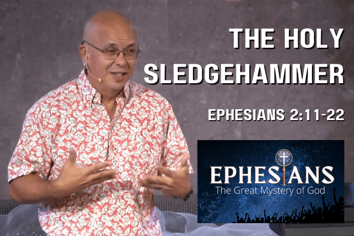 Ephesians: The Great Mystery of God: The Holy Sledgehammer (Ephesians 2:11-22)