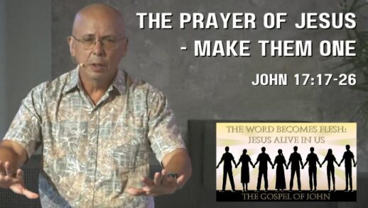 The Prayer of Jesus - Make them one (John 17:17-26)