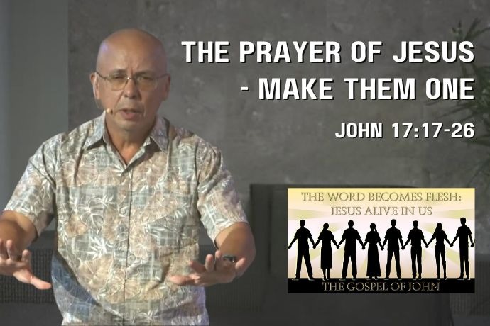 The Prayer of Jesus - Make them one (John 17:17-26)